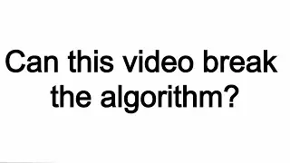 Can this video break the algorithm?