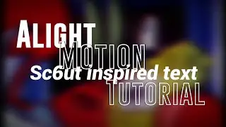 Sc6ut Inspired Text Tutorial [Alight Motion]