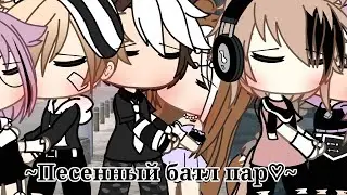♡///~Песенный батл пар💋🌹~///♡[Gacha Life]♡.