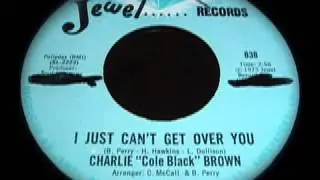 Charlie "Cole Black" Brown - I Just Can't Get Over You