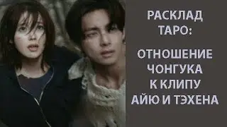 РАСКЛАД ТАРО: ОТНОШЕНИЕ ЧОНГУКА К КЛИПУ АЙЮ И ТЭХЕНА