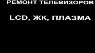 РЕМОНТ ТЕЛЕВИЗОРОВ LCD, ЖК, ПЛАЗМА