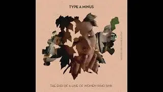 Type A Minus - The end of a line of women who sink [Damian Oakes Mix]