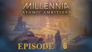 Millennia Atomic Ambitions: Episode 6 - Bows And Arrows Against The Storm