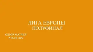 Лига Европы полуфинал обзор матчей за 02 мая 2024 года.