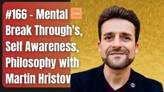#166  - Mental Break Through's, Self Awareness, Philosophy with Martin Hristov