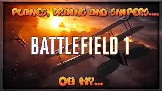 Planes, Trains and Snipers: Battlefield 1 Open Beta