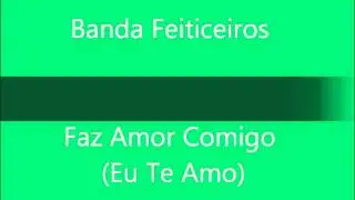 Banda Feiticeiros - Faz Amor Comigo (Eu Te Amo)
