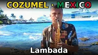LAMBADA- SAX COVER- COZUMEL MEXICO
