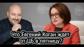 Что Евгений Коган ждет от ЦБ в пятницу