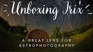 Unboxing the Irix  - A great lens for astrophotography