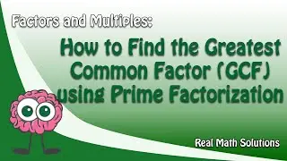 Factors and Multiples– How to Find the Greatest Common Factor (GCF) using Prime Factorization