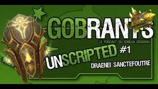 GobRants - UNSCRIPTED 1 - Draenei Sanctefoutre