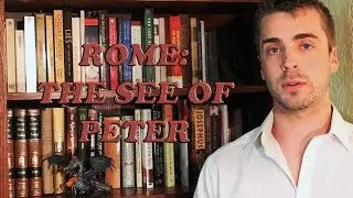 The Catholic Church #4: Rome, The See of Peter