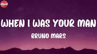 Bruno Mars - When I Was Your Man (Lyrics)