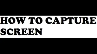 HOW TO CAPTURE YOUR SCREEN