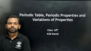PERIODIC TABLE, PERIODIC PROPERTIES AND VARIATIONS OF PROPERTIES CHAPTER 1 CLASS 10 ICSE