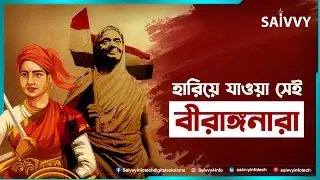 হারিয়ে যাওয়া সেই বীরাঙ্গনারা | Hidden Warriors: The Untold Story of Bengali Women Freedom Fighters