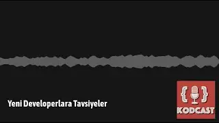 Kodcast - Yeni Developerlara Tavsiyeler (bölüm 4)