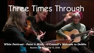 Three Times Through - White Petticoat / Paint It Black / O'Connell's Welcome to Dublin