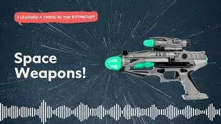 Space Weapons! | I Learned a Thing in the Bathroom Podcast