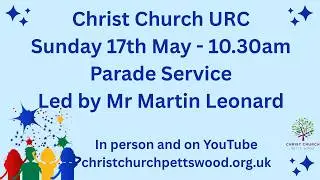 Morning Worship - Sunday 17th May @ 10.30am