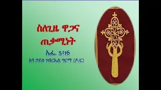 ስለጊዜ ዋጋና ጠቃሚነት - አባ ኃይለ ገብርኤል ግርማ (ዶ/ር)