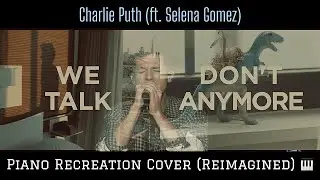 We Don’t Talk Anymore - Charlie Puth (ft. Selena Gomez) | Piano Recreation Cover (Reimagined)