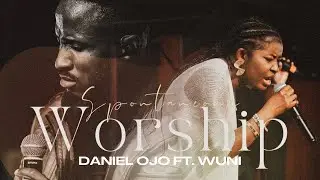 SPONTANEOUS WORSHIP | DANIEL OJO FT. WUNI