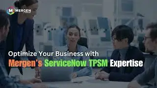 Optimize Your Business with Mergen’s ServiceNow TPSM Expertise