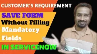 Part 1 - How to Save a Form Without Filling Mandatory Fields in ServiceNow?  Engineer Vineet Jajodia
