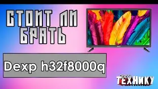 Стоит ли брать телевизор DEXP H32F8000Q?