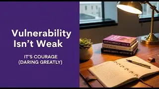 Vulnerability Is NOT Weakness | Daring Greatly