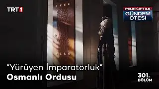 Pelin Çift ile Gündem Ötesi 301. Bölüm - “Yürüyen İmparatorluk” Osmanlı Ordusu