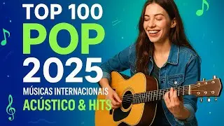 Melhores Músicas Pop Internacionais 2025  Acústico & Sucessos Mais Tocadas |musica pop 2025 playlist