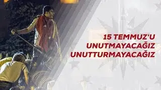 15 Temmuz'u Unutmayacağız, Unutturmayacağız.