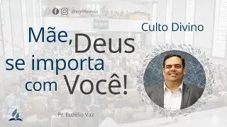 Mãe, Deus se importa com você! - Pr. Euzélio Vaz