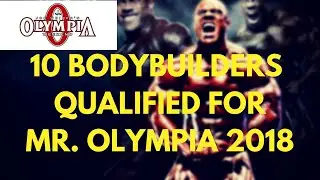10 BODYBUILDERS QUALIFIED FOR MR. OLYMPIA 2018
