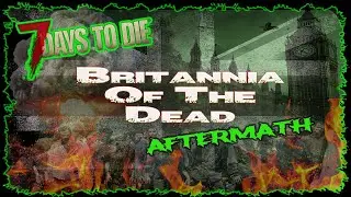 UK MAP!  Werewolf Of Scotland!  | Britannia Of The Dead: Aftermath | 7 Days To Die v1.0 | EP3