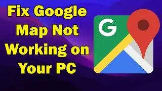 Google Maps Not Working on windows 11 or 10