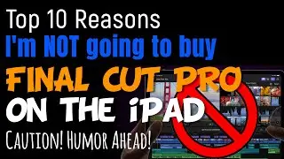Top 10 Reasons I'm NOT going to buy Final Cut Pro on the iPad (Humor!)