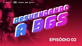 Desvendando a BGS - Ep. 2
