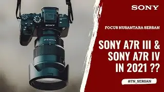 FN SERSAN - Sony A7R III & Sony A7R IV, is it worth buying in 2021 ??
