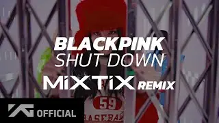 BLACKPINK - ‘Shut Down’ M/V (Mixtix Remix)
