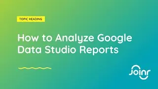 How to Analyze Google Data Studio Reports Like a Pro