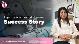 Laparoscopic  Removal of  uterus with Multiple Fibroids | Patient Success Story | Dr Bhumika Bansal