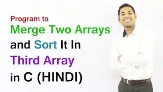 Program to Merge Two Arrays and Sort It In Third Array in C (HINDI)