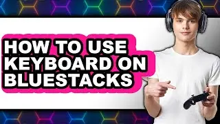 How to Use Keyboard on Bluestacks (updated)