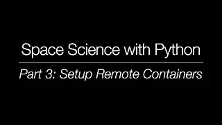 Space Science with Python - Part 3: Setup Remote Containers