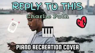 Reply To This - Charlie Puth | Piano Recreation Cover
